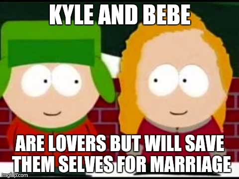 Kyle and Bebe love each other and saving them selves for marriage | KYLE AND BEBE; ARE LOVERS BUT WILL SAVE THEM SELVES FOR MARRIAGE | image tagged in south park,south park craig,south park ski instructor,kybe,bebe stevens,kyle broflovski | made w/ Imgflip meme maker