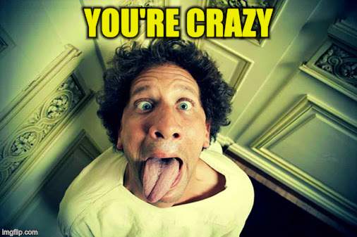 YOU'RE CRAZY | made w/ Imgflip meme maker