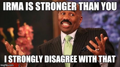 Steve Harvey Meme | IRMA IS STRONGER THAN YOU; I STRONGLY DISAGREE WITH THAT | image tagged in memes,steve harvey | made w/ Imgflip meme maker