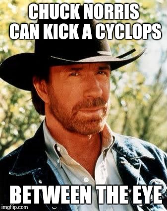 Chuck Norris |  CHUCK NORRIS CAN KICK A CYCLOPS; BETWEEN THE EYE | image tagged in chuck norris,dank memes,sir_unknown,cyclops | made w/ Imgflip meme maker