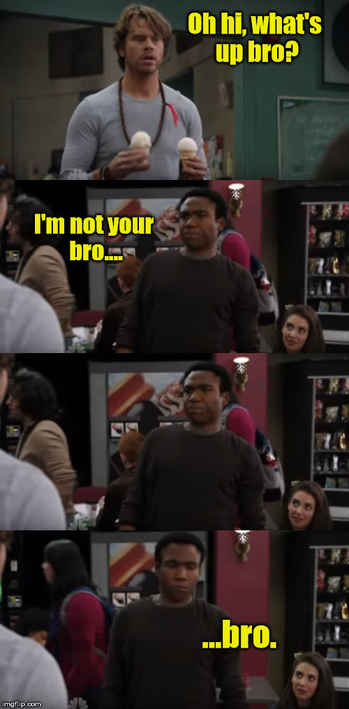 Community  | Oh hi, what's up bro? I'm not your bro.... ...bro. | image tagged in troy bro vaughn nipples | made w/ Imgflip meme maker