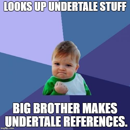 Dunked On | LOOKS UP UNDERTALE STUFF; BIG BROTHER MAKES UNDERTALE REFERENCES. | image tagged in memes,success kid | made w/ Imgflip meme maker