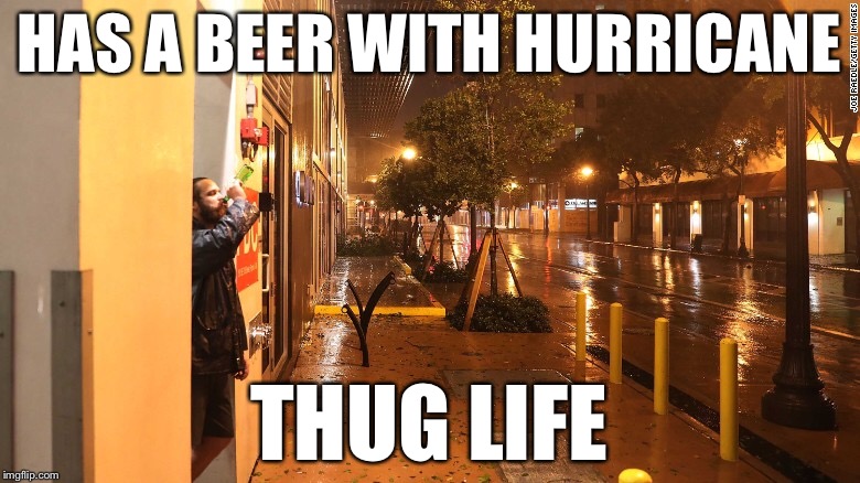HAS A BEER WITH HURRICANE; THUG LIFE | image tagged in memes,funny,thug life,hurricane irma | made w/ Imgflip meme maker