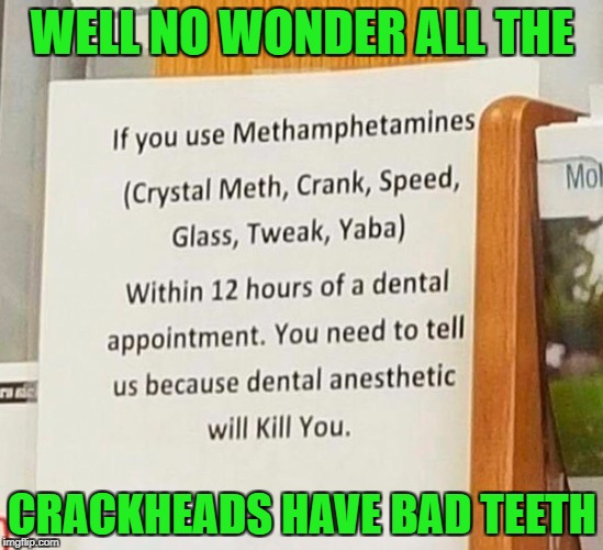 If they stop using for twelve hours they'll be asleep!!! | WELL NO WONDER ALL THE; CRACKHEADS HAVE BAD TEETH | image tagged in funny signs,memes,dentist,meth,funny,signs | made w/ Imgflip meme maker