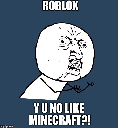 ROBLOX Y U No Meme | ROBLOX; Y U NO LIKE MINECRAFT?! | image tagged in memes,y u no,roblox | made w/ Imgflip meme maker