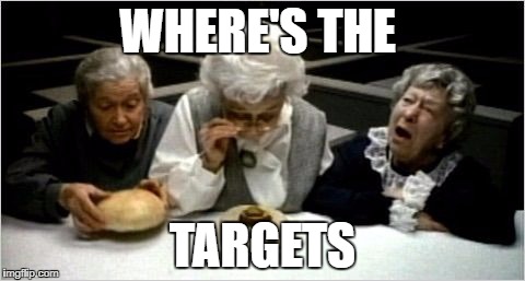 Where's the beef? | WHERE'S THE; TARGETS | image tagged in where's the beef | made w/ Imgflip meme maker