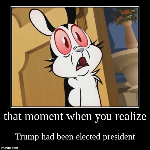 image tagged in funny,demotivationals,trump sucks,bunny,vampire,the moment you realize | made w/ Imgflip demotivational maker