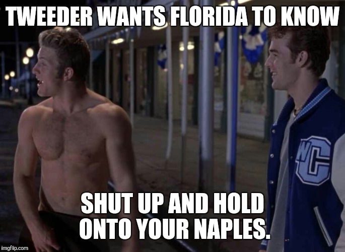 Tweeder's warning to Florida | TWEEDER WANTS FLORIDA TO KNOW; SHUT UP AND HOLD ONTO YOUR NAPLES. | image tagged in tweeder hurricane warning,memes,funny,hurricane,hurricane irma,varsity blues | made w/ Imgflip meme maker