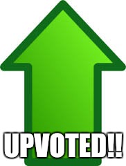 UPVOTED!! | made w/ Imgflip meme maker