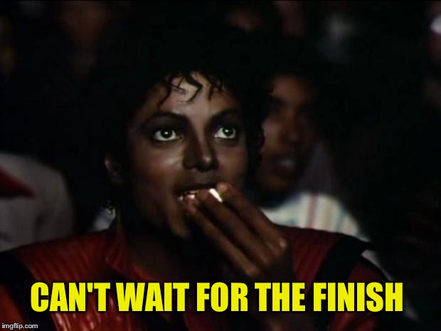 CAN'T WAIT FOR THE FINISH | made w/ Imgflip meme maker