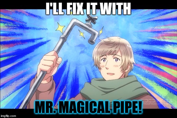 Mr. Magical Pipe... | I'LL FIX IT WITH; MR. MAGICAL PIPE! | image tagged in russia,plumber,hetalia,memes,mr magical pipe | made w/ Imgflip meme maker