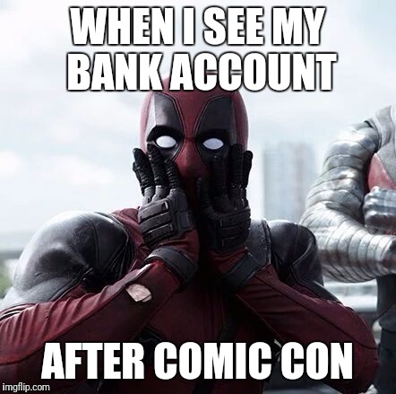 Deadpool Surprised | WHEN I SEE MY BANK ACCOUNT; AFTER COMIC CON | image tagged in memes,deadpool surprised | made w/ Imgflip meme maker