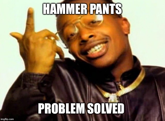 HAMMER PANTS PROBLEM SOLVED | made w/ Imgflip meme maker