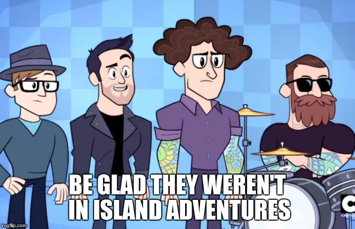 When people are complaining about Fall out boy being on Teen titans go | BE GLAD THEY WEREN'T IN ISLAND ADVENTURES | image tagged in fall out boy,teen titans go,the night begins to shine | made w/ Imgflip meme maker
