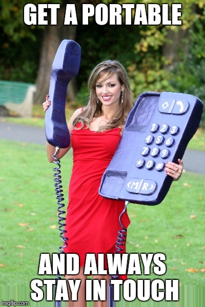 Giant phone | GET A PORTABLE AND ALWAYS STAY IN TOUCH | image tagged in giant phone | made w/ Imgflip meme maker