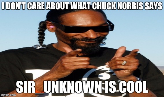 I DON'T CARE ABOUT WHAT CHUCK NORRIS SAYS SIR_UNKNOWN IS COOL | made w/ Imgflip meme maker