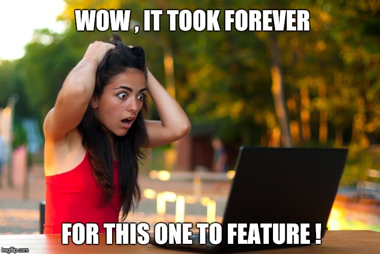 Laptop Girl | WOW , IT TOOK FOREVER FOR THIS ONE TO FEATURE ! | image tagged in laptop girl | made w/ Imgflip meme maker