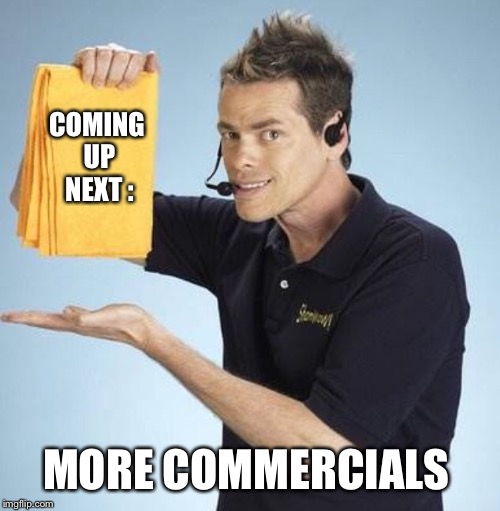 COMING UP NEXT : MORE COMMERCIALS | made w/ Imgflip meme maker