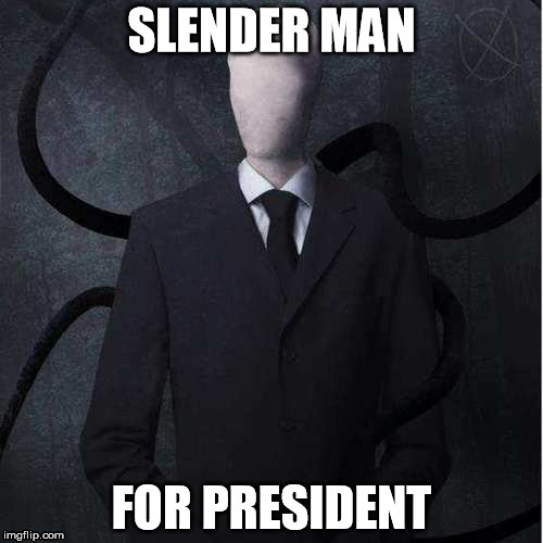 Slenderman | SLENDER MAN; FOR PRESIDENT | image tagged in memes,slenderman | made w/ Imgflip meme maker