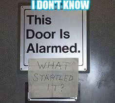 correction: this door has an alarm | I DON'T KNOW | image tagged in funny signs,doors,funny,humor,memes,random stuff | made w/ Imgflip meme maker