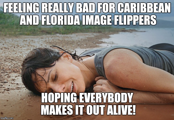 Watching the hurricane reports with horror | FEELING REALLY BAD FOR CARIBBEAN AND FLORIDA IMAGE FLIPPERS; HOPING EVERYBODY MAKES IT OUT ALIVE! | image tagged in hurricane | made w/ Imgflip meme maker