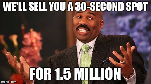 WE'LL SELL YOU A 30-SECOND SPOT FOR 1.5 MILLION | image tagged in memes,steve harvey | made w/ Imgflip meme maker