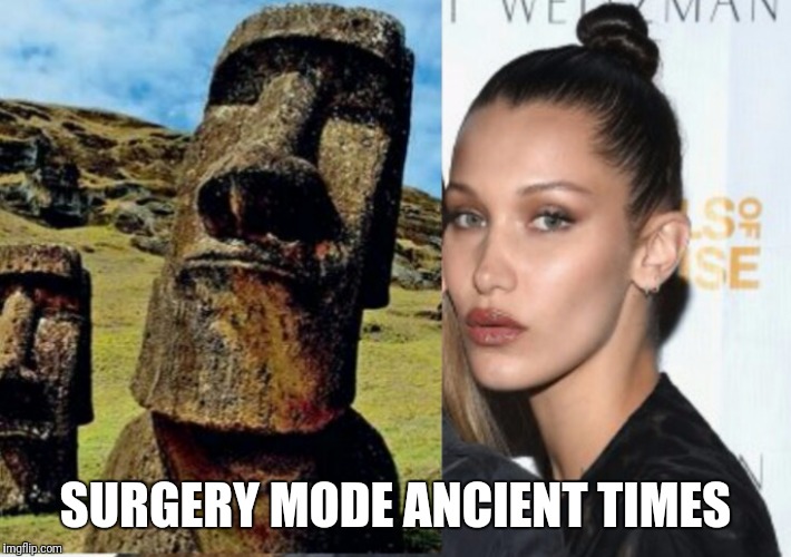 SURGERY MODE ANCIENT TIMES | image tagged in bella hadid | made w/ Imgflip meme maker