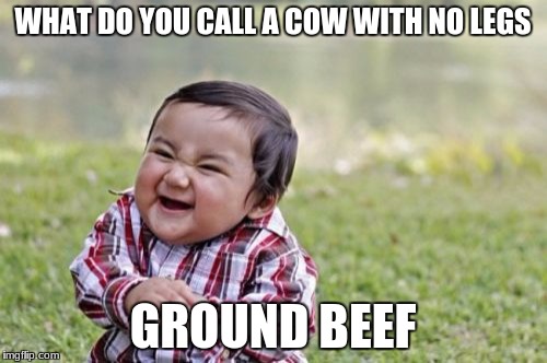 Evil Toddler Meme | WHAT DO YOU CALL A COW WITH NO LEGS GROUND BEEF | image tagged in memes,evil toddler | made w/ Imgflip meme maker