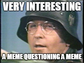 VERY INTERESTING A MEME QUESTIONING A MEME | made w/ Imgflip meme maker