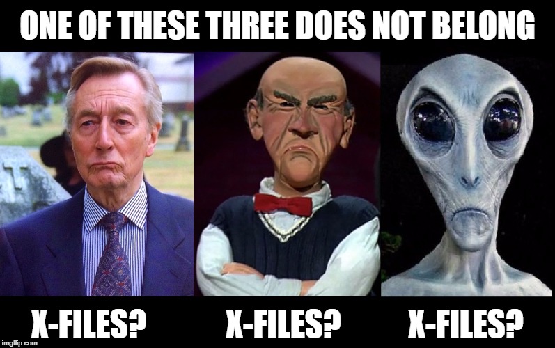 which One of these three does not belong? Xfiles X-files Walter Jeff Dunham alien | ONE OF THESE THREE DOES NOT BELONG; X-FILES?             X-FILES?           X-FILES? | image tagged in xfiles | made w/ Imgflip meme maker