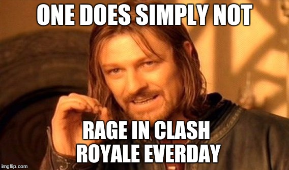 One Does Not Simply | ONE DOES SIMPLY NOT; RAGE IN CLASH ROYALE EVERDAY | image tagged in memes,one does not simply | made w/ Imgflip meme maker