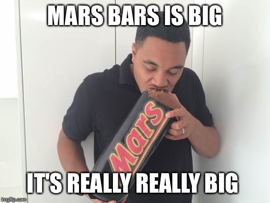 MARS BARS IS BIG IT'S REALLY REALLY BIG | made w/ Imgflip meme maker