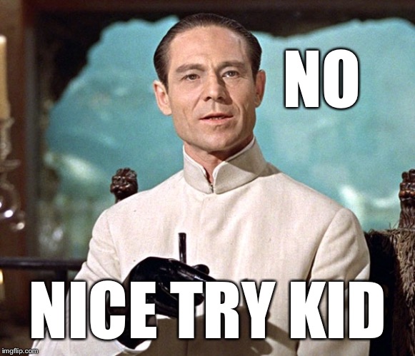 Dr no | NO NICE TRY KID | image tagged in dr no | made w/ Imgflip meme maker