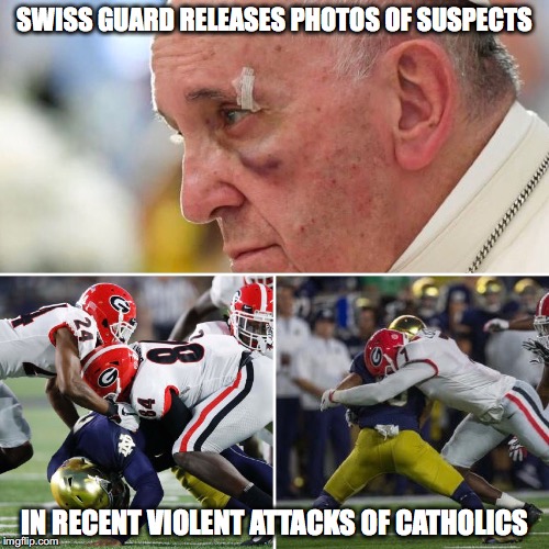Georgia vs. Notre Dame | SWISS GUARD RELEASES PHOTOS OF SUSPECTS; IN RECENT VIOLENT ATTACKS OF CATHOLICS | image tagged in football,georgia,notre dame,funny,pope francis | made w/ Imgflip meme maker