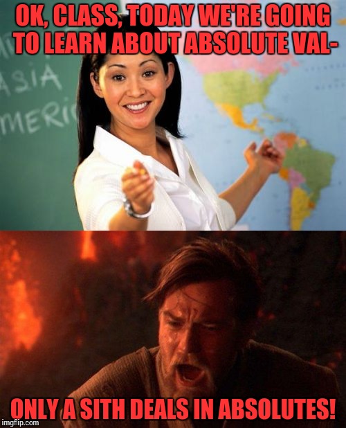 Star Wars vs School | OK, CLASS, TODAY WE'RE GOING TO LEARN ABOUT ABSOLUTE VAL-; ONLY A SITH DEALS IN ABSOLUTES! | image tagged in memes,funny,star wars vs school | made w/ Imgflip meme maker