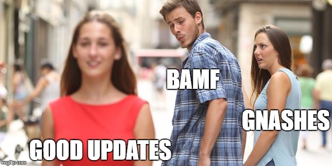 Man Looking At Other Woman | BAMF GOOD UPDATES GNASHES | image tagged in man looking at other woman | made w/ Imgflip meme maker