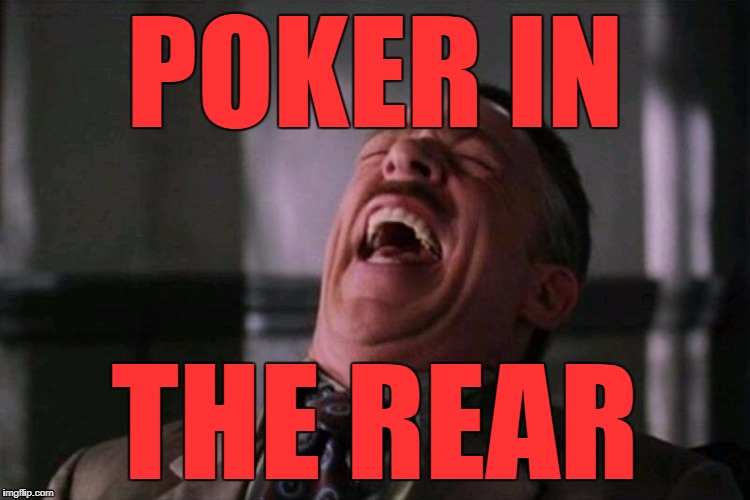 POKER IN THE REAR | made w/ Imgflip meme maker