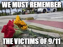#16thAnniversary | WE MUST REMEMBER; THE VICTIMS OF 9/11 | image tagged in 9/11,memes,tragic,remember,anniversary,dank memes,#rememberorlando #prayfororlando | made w/ Imgflip meme maker