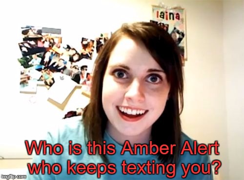 Overly Attached Girlfriend | Who is this Amber Alert who keeps texting you? | image tagged in memes,overly attached girlfriend | made w/ Imgflip meme maker