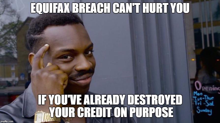 Roll Safe Think About It | EQUIFAX BREACH CAN'T HURT YOU; IF YOU'VE ALREADY DESTROYED YOUR
CREDIT ON PURPOSE | image tagged in smart eddie murphy | made w/ Imgflip meme maker