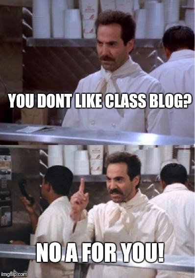 No A for U | YOU DONT LIKE CLASS BLOG? NO A FOR YOU! | image tagged in soup nazi,grad schools | made w/ Imgflip meme maker