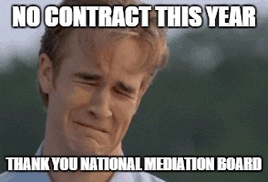 NO CONTRACT THIS YEAR; THANK YOU NATIONAL MEDIATION BOARD | made w/ Imgflip meme maker