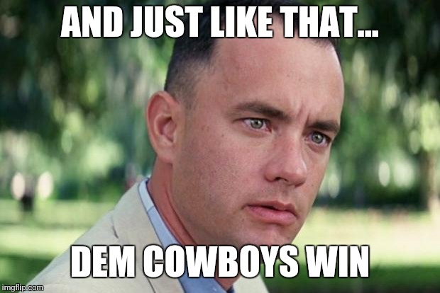 And Just Like That Meme | AND JUST LIKE THAT... DEM COWBOYS WIN | image tagged in forrest gump | made w/ Imgflip meme maker