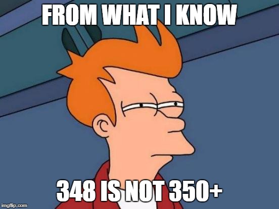 Futurama Fry Meme | FROM WHAT I KNOW 348 IS NOT 350+ | image tagged in memes,futurama fry | made w/ Imgflip meme maker