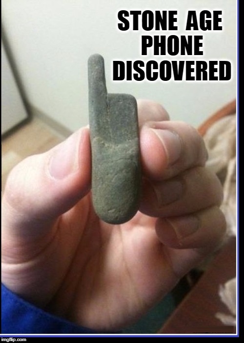 I Got Stone-Aged when I Found Fossilized Phone | STONE  AGE PHONE DISCOVERED | image tagged in stone age phone,cell phone,cavemen had phones,vince vance,prehistoric jokes,stone cell phone | made w/ Imgflip meme maker