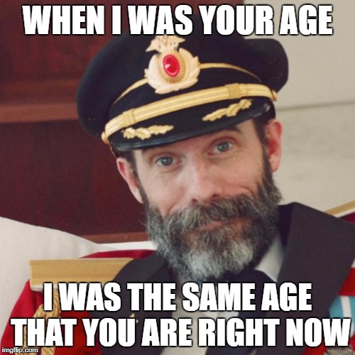 Captain Obvious | WHEN I WAS YOUR AGE; I WAS THE SAME AGE THAT YOU ARE RIGHT NOW | image tagged in captain obvious,memes,funny,bad puns,dank memes,teenager | made w/ Imgflip meme maker