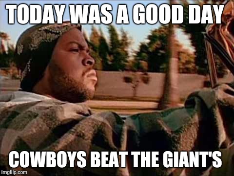 Today Was A Good Day Meme | TODAY WAS A GOOD DAY; COWBOYS BEAT THE GIANT'S | image tagged in memes,today was a good day | made w/ Imgflip meme maker