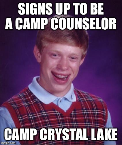 Bad Luck Brian Nerdy | SIGNS UP TO BE A CAMP COUNSELOR; CAMP CRYSTAL LAKE | image tagged in bad luck brian nerdy | made w/ Imgflip meme maker