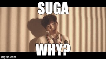 Suga | SUGA; WHY? | image tagged in bts | made w/ Imgflip meme maker
