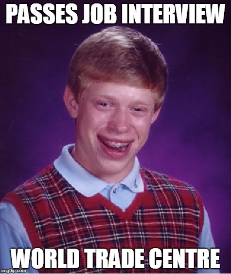 Bad Luck Brian | PASSES JOB INTERVIEW; WORLD TRADE CENTRE | image tagged in memes,bad luck brian | made w/ Imgflip meme maker